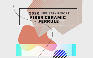 2020 Fiber Ceramic Ferrule Industry Report